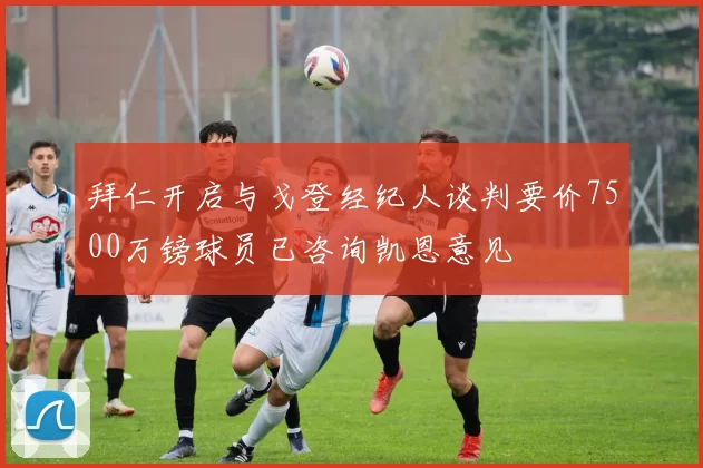 拜仁开启与戈登经纪人谈判要价7500万镑球员已咨询凯恩意见