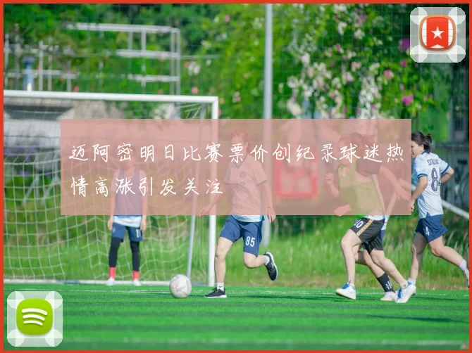迈阿密明日比赛票价创纪录球迷热情高涨引发关注