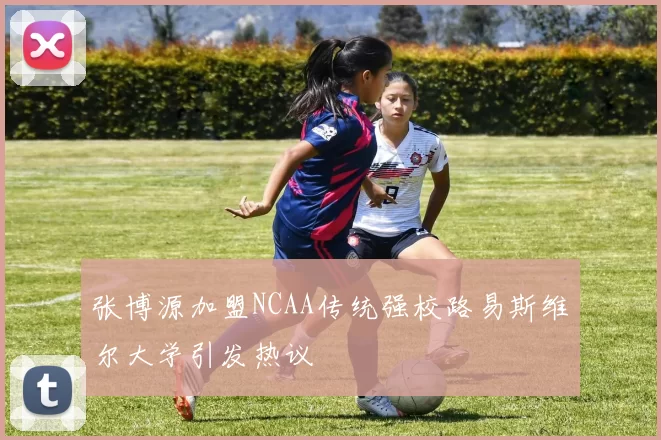 张博源加盟NCAA传统强校路易斯维尔大学引发热议